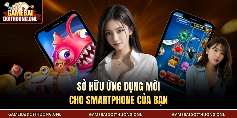 Sở hữu ứng dụng mới cho smartphone của bạn